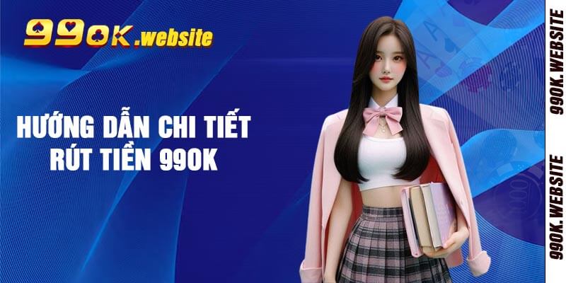 Hướng dẫn chi tiết rút tiền 99ok