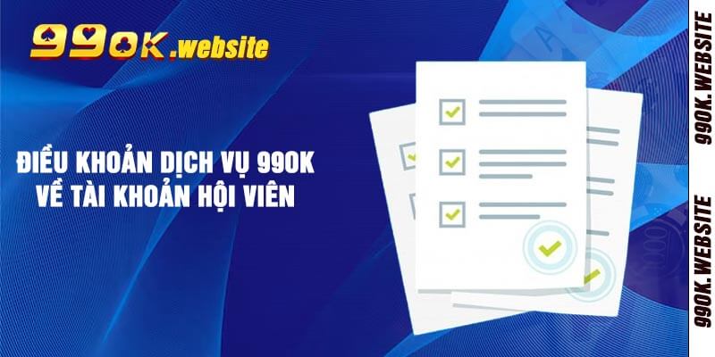 Điều khoản dịch vụ 99ok về tài khoản hội viên