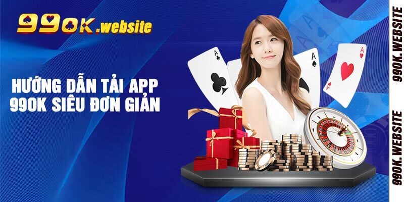 Hướng dẫn tải app 99ok siêu đơn giản